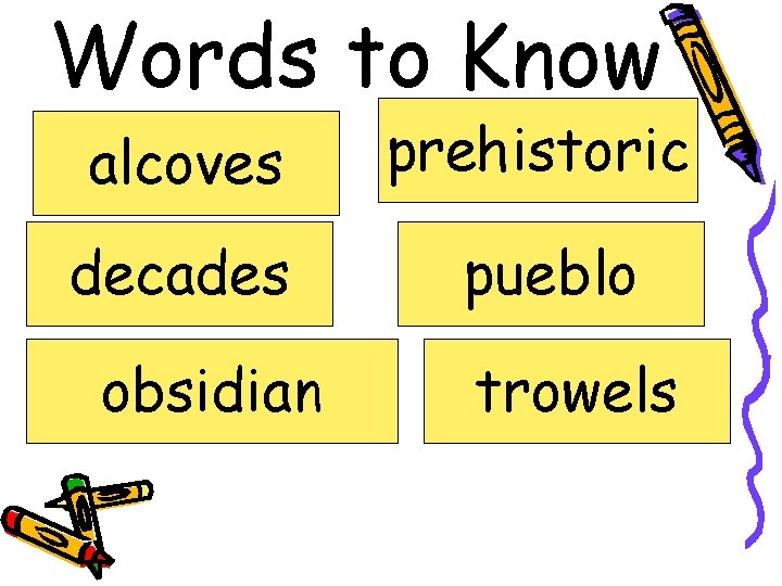 Words to Know alcoves prehistoric decades pueblo obsidian trowels 