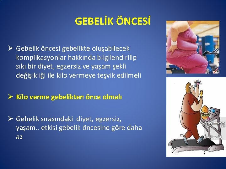 GEBELİK ÖNCESİ Ø Gebelik öncesi gebelikte oluşabilecek komplikasyonlar hakkında bilgilendirilip sıkı bir diyet, egzersiz