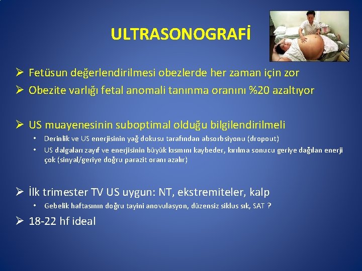 ULTRASONOGRAFİ Ø Fetüsun değerlendirilmesi obezlerde her zaman için zor Ø Obezite varlığı fetal anomali