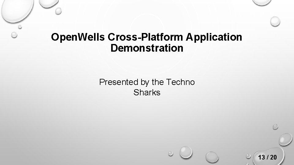 Open. Wells Cross-Platform Application Demonstration Presented by the Techno Sharks 13 / 20 