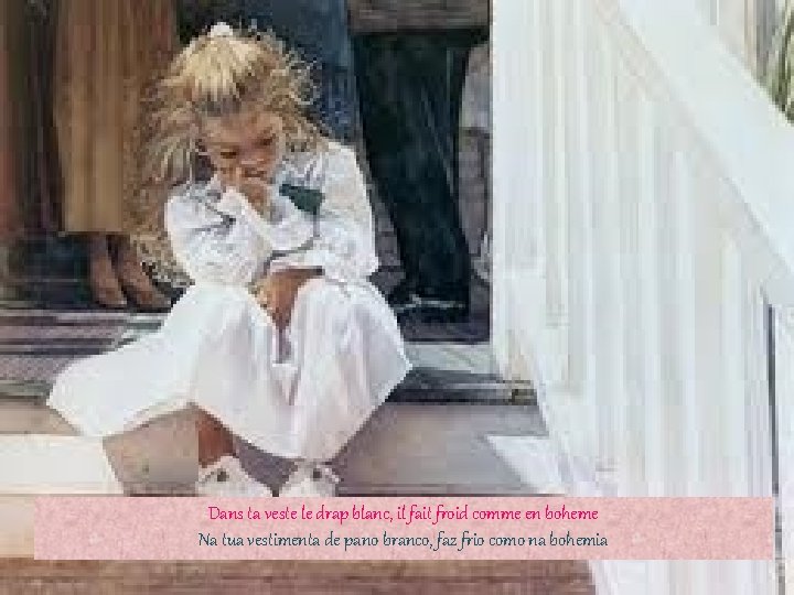 Dans ta veste le drap blanc, il fait froid comme en boheme Na tua