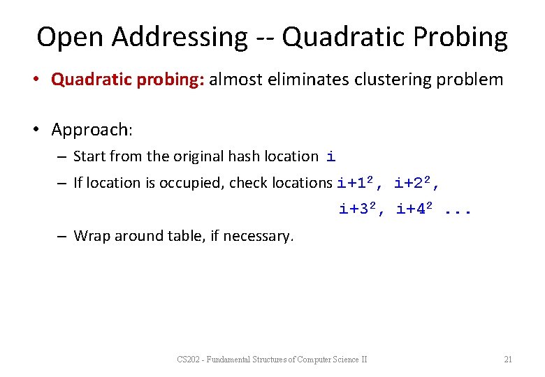 Open Addressing -- Quadratic Probing • Quadratic probing: almost eliminates clustering problem • Approach: