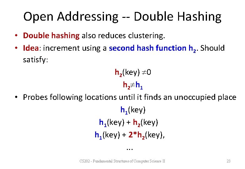 Open Addressing -- Double Hashing • Double hashing also reduces clustering. • Idea: increment
