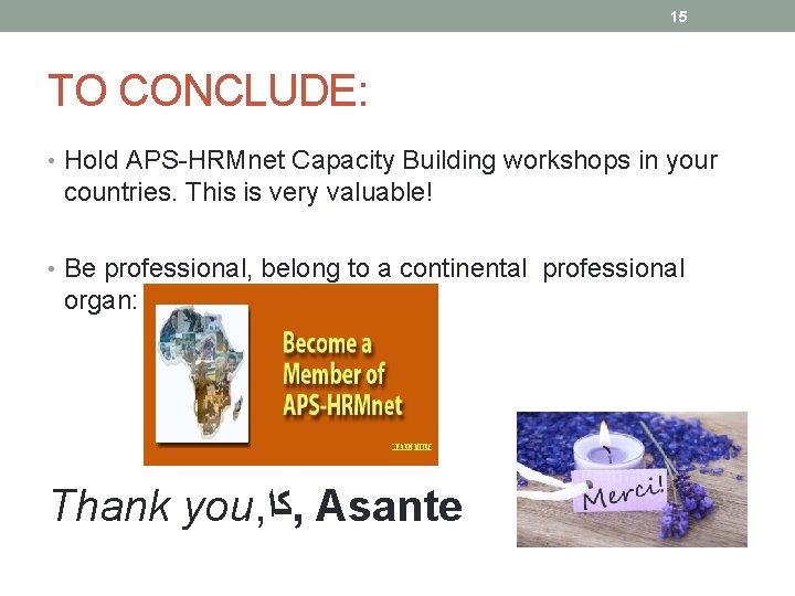 15 TO CONCLUDE: • Hold APS-HRMnet Capacity Building workshops in your countries. This is