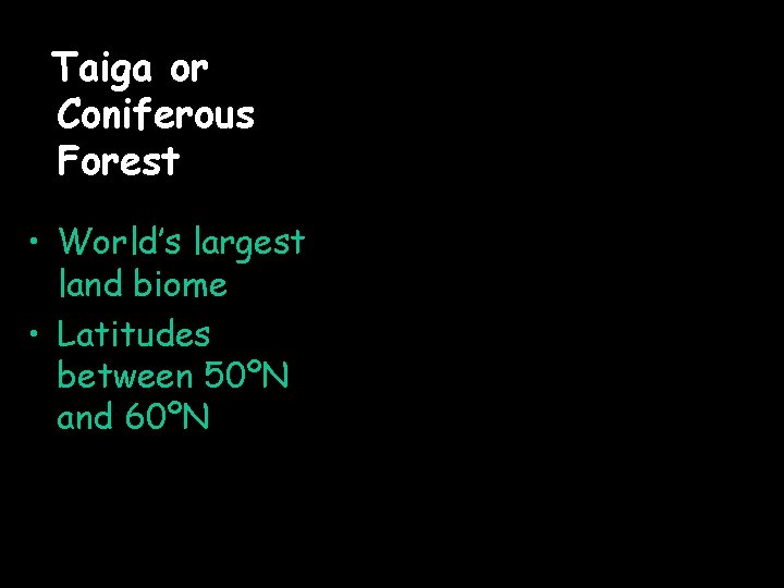 Taiga or Coniferous Forest • World’s largest land biome • Latitudes between 50ºN and