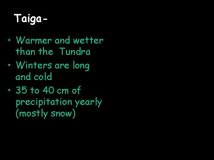 Taiga • Warmer and wetter than the Tundra • Winters are long and cold