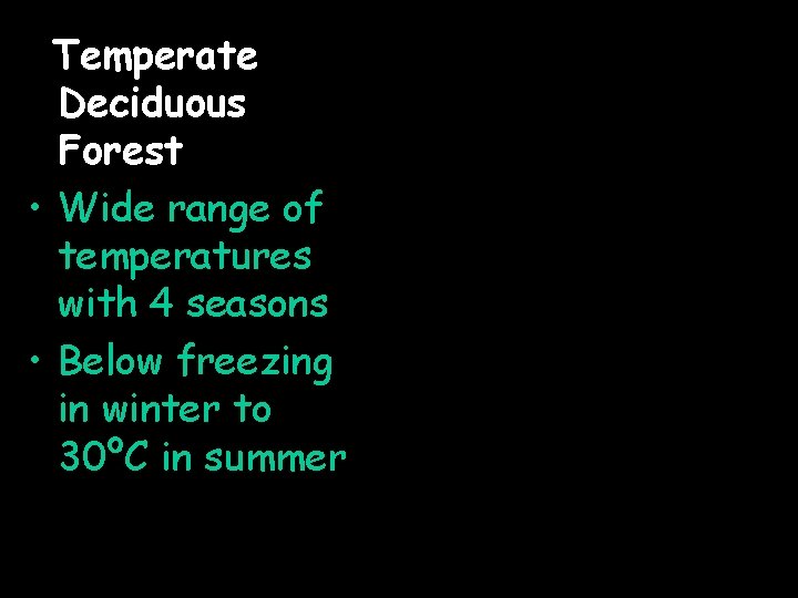 Temperate Deciduous Forest • Wide range of temperatures with 4 seasons • Below freezing