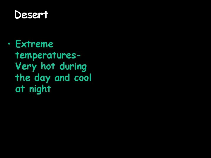 Desert • Extreme temperatures. Very hot during the day and cool at night 