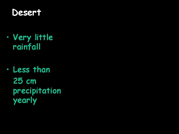 Desert • Very little rainfall • Less than 25 cm precipitation yearly 