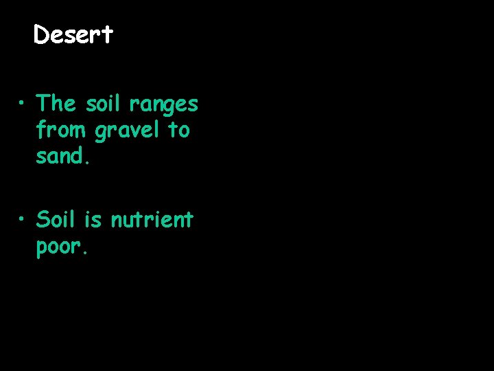 Desert • The soil ranges from gravel to sand. • Soil is nutrient poor.