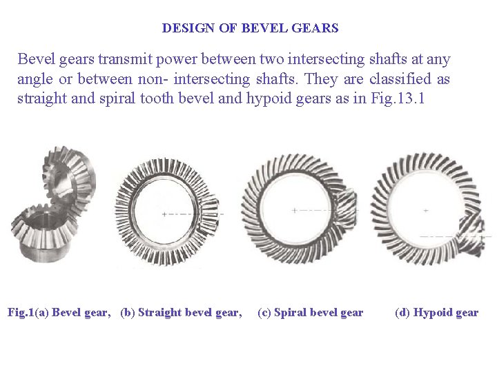 DESIGN OF BEVEL GEARS Bevel gears transmit power between two intersecting shafts at any