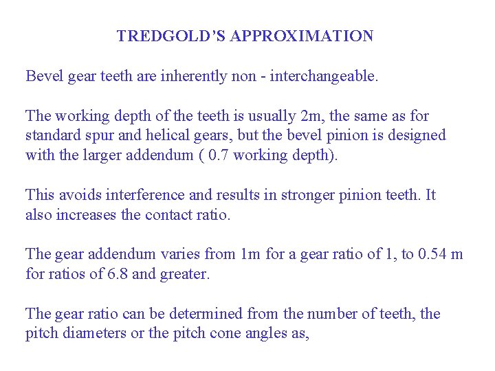 TREDGOLD’S APPROXIMATION Bevel gear teeth are inherently non - interchangeable. The working depth of