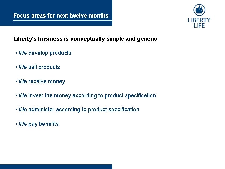 Focus areas for next twelve months Liberty’s business is conceptually simple and generic •