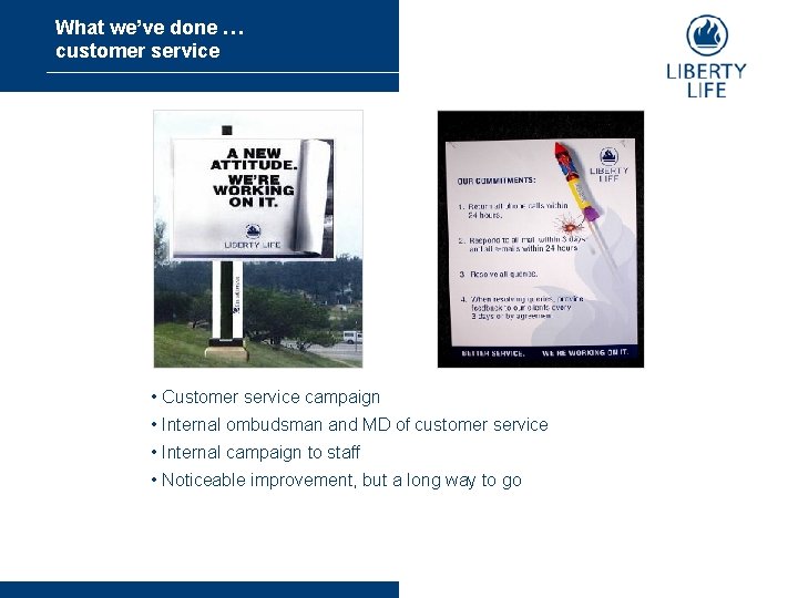 What we’ve done … customer service • Customer service campaign • Internal ombudsman and