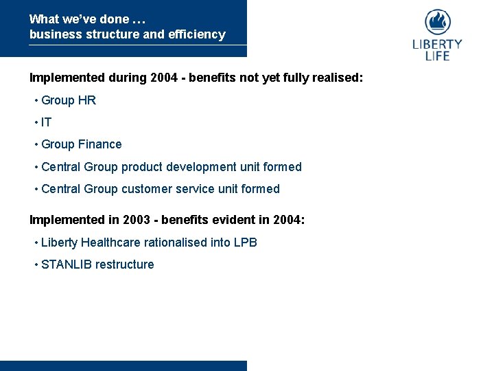 What we’ve done … business structure and efficiency Implemented during 2004 - benefits not