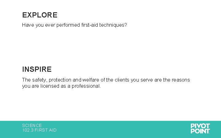 EXPLORE Have you ever performed first-aid techniques? INSPIRE The safety, protection and welfare of