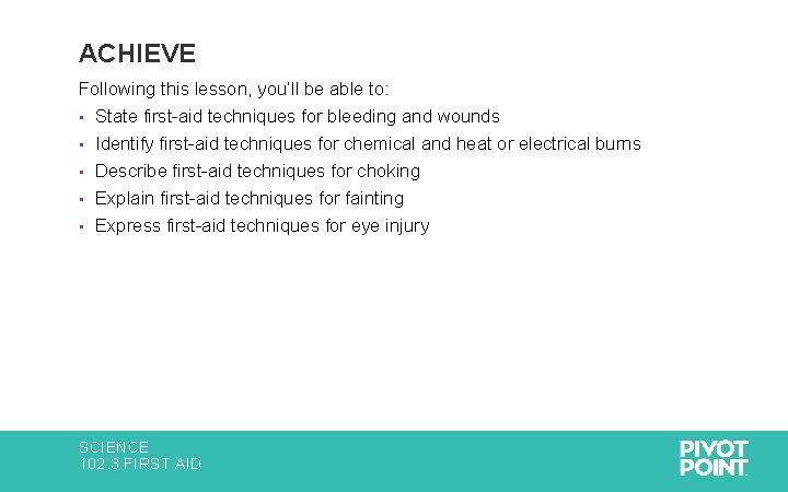 ACHIEVE Following this lesson, you’ll be able to: • State first-aid techniques for bleeding