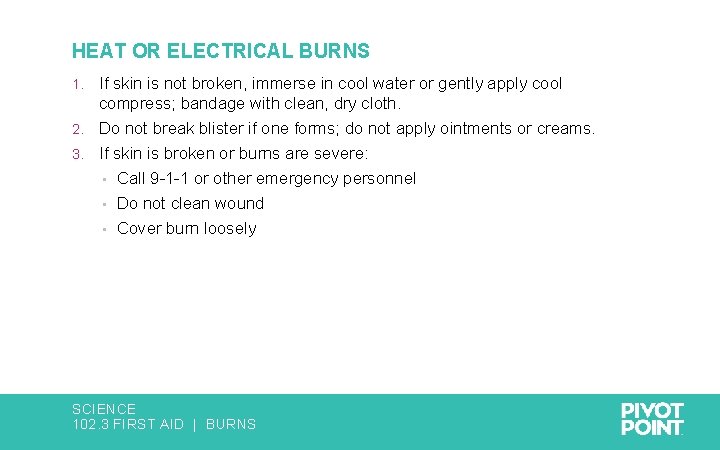 HEAT OR ELECTRICAL BURNS If skin is not broken, immerse in cool water or