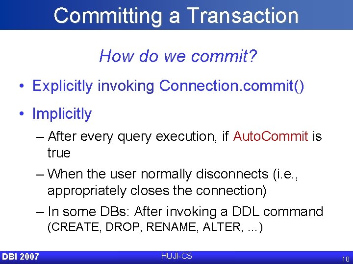 Committing a Transaction How do we commit? • Explicitly invoking Connection. commit() • Implicitly