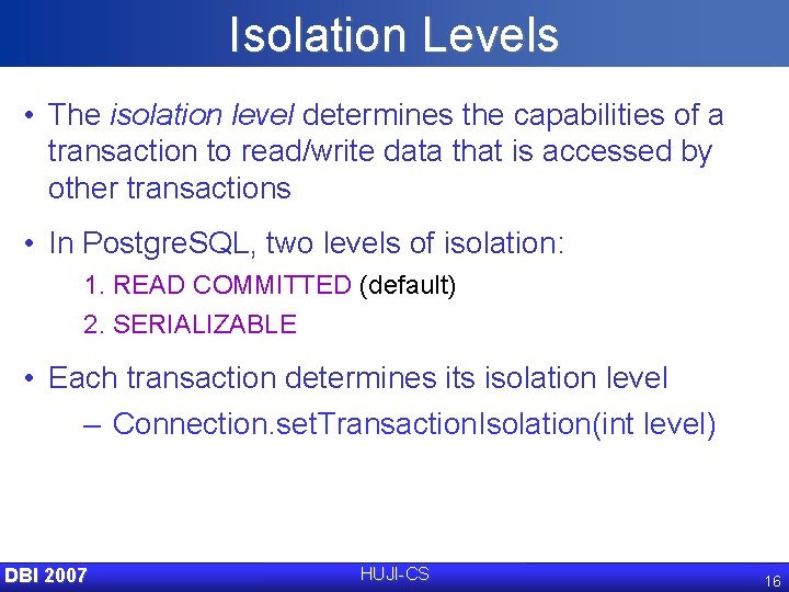 Isolation Levels • The isolation level determines the capabilities of a transaction to read/write