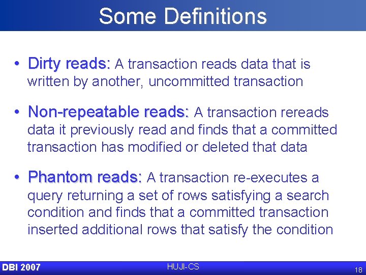 Some Definitions • Dirty reads: A transaction reads data that is written by another,