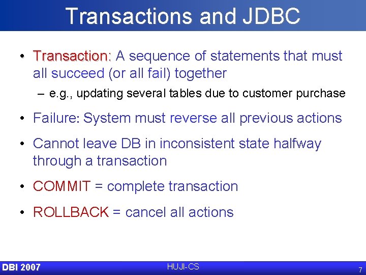 Transactions and JDBC • Transaction: A sequence of statements that must all succeed (or