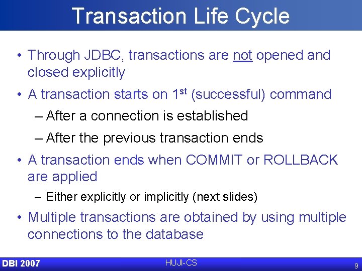 Transaction Life Cycle • Through JDBC, transactions are not opened and closed explicitly •