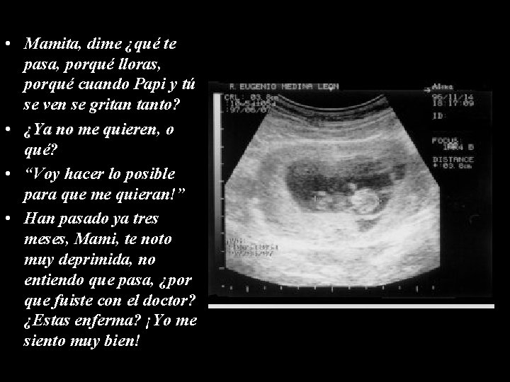  • Mamita, dime ¿qué te pasa, porqué lloras, porqué cuando Papi y tú