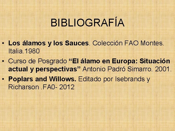 BIBLIOGRAFÍA • Los álamos y los Sauces. Colección FAO Montes. Italia. 1980 • Curso