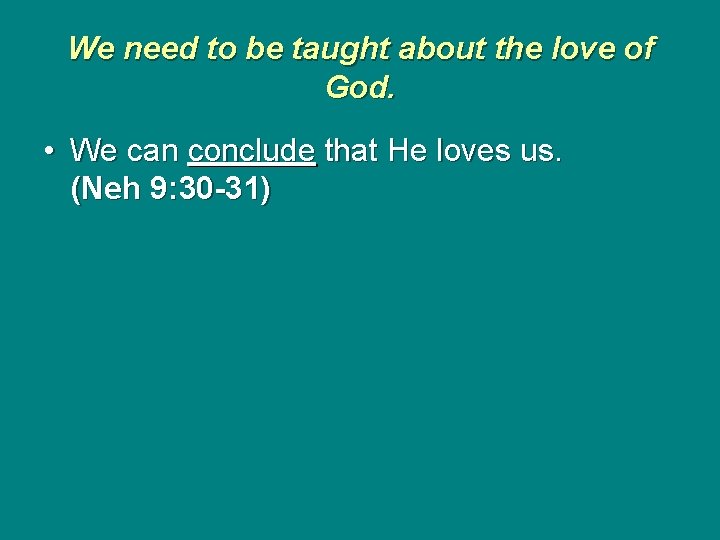 We need to be taught about the love of God. • We can conclude