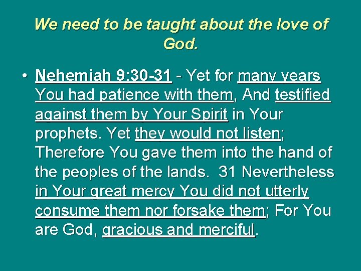 We need to be taught about the love of God. • Nehemiah 9: 30