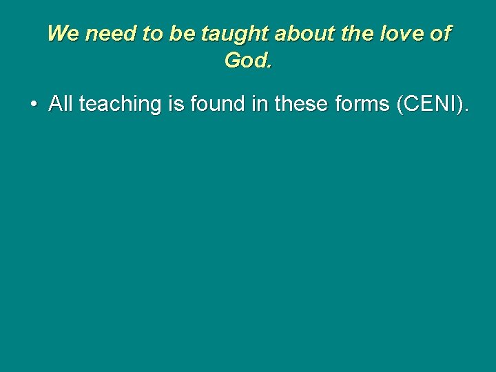 We need to be taught about the love of God. • All teaching is