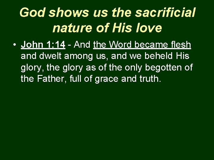 God shows us the sacrificial nature of His love • John 1: 14 -