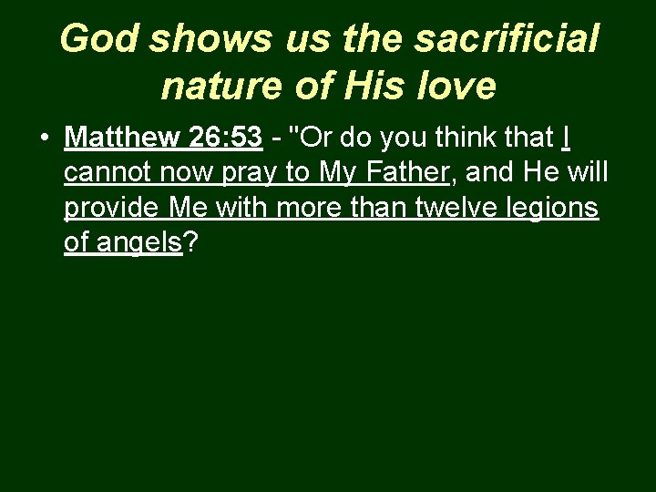 God shows us the sacrificial nature of His love • Matthew 26: 53 -