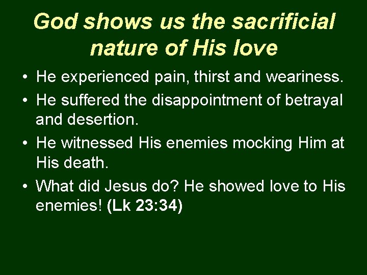 God shows us the sacrificial nature of His love • He experienced pain, thirst