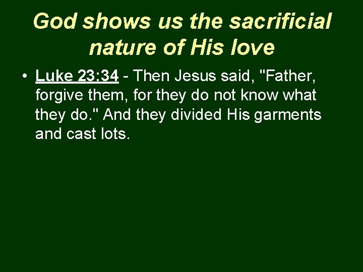 God shows us the sacrificial nature of His love • Luke 23: 34 -