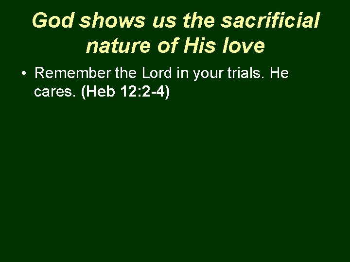 God shows us the sacrificial nature of His love • Remember the Lord in