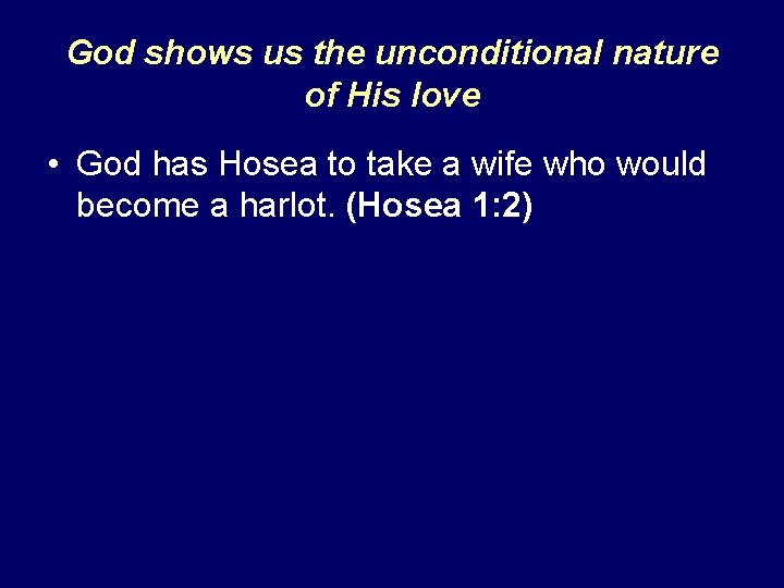 God shows us the unconditional nature of His love • God has Hosea to