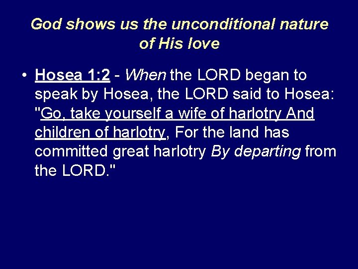 God shows us the unconditional nature of His love • Hosea 1: 2 -