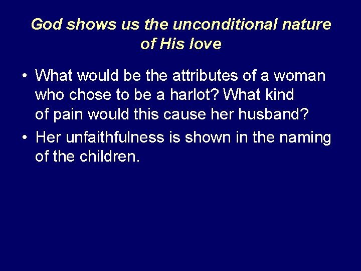 God shows us the unconditional nature of His love • What would be the