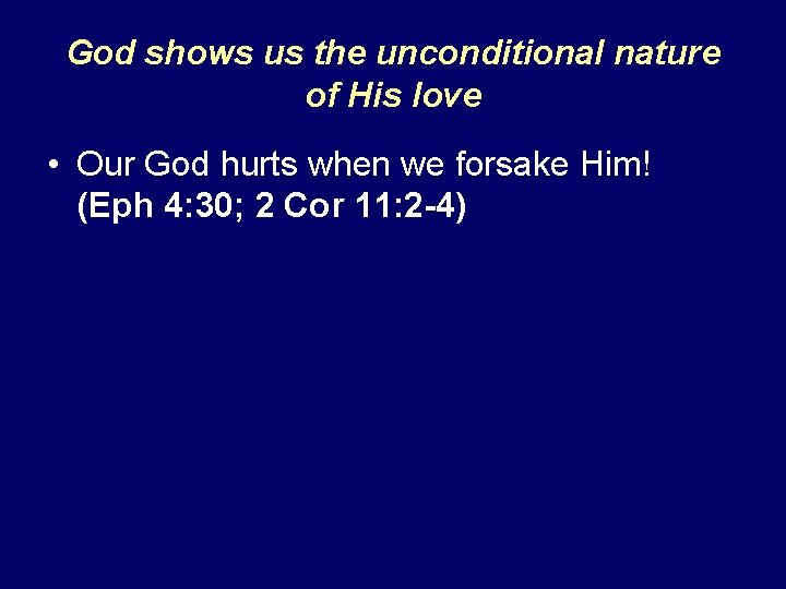 God shows us the unconditional nature of His love • Our God hurts when