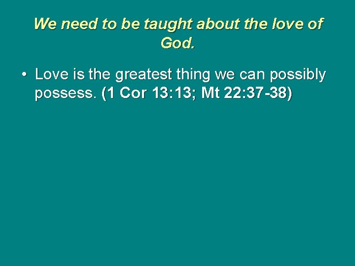 We need to be taught about the love of God. • Love is the