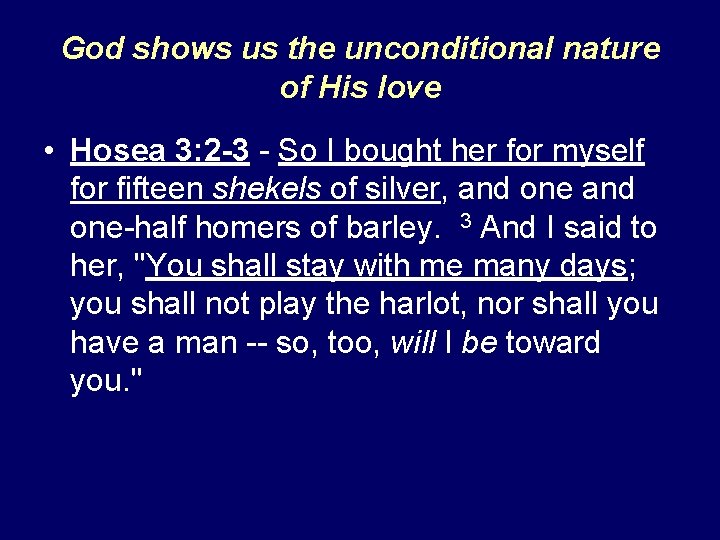 God shows us the unconditional nature of His love • Hosea 3: 2 -3