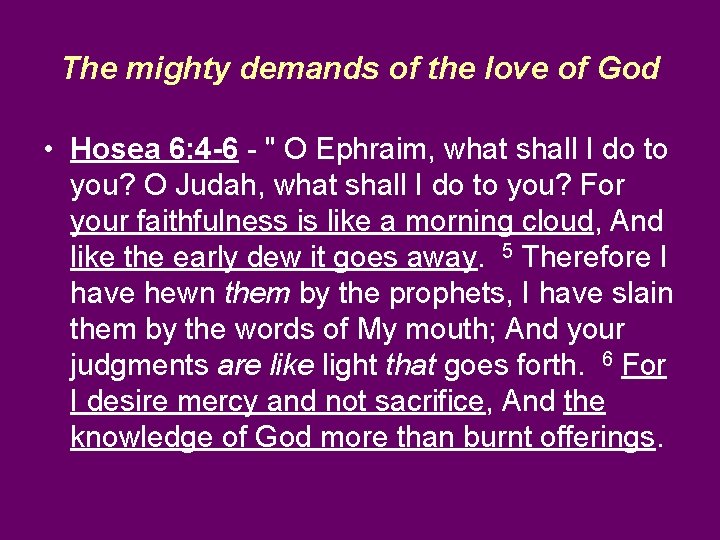 The mighty demands of the love of God • Hosea 6: 4 -6 -