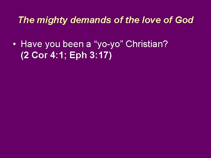 The mighty demands of the love of God • Have you been a “yo-yo”