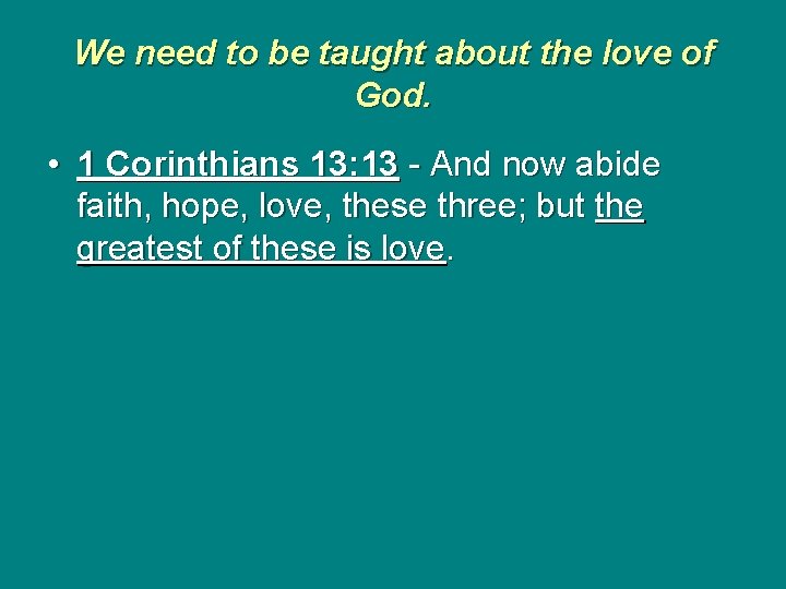 We need to be taught about the love of God. • 1 Corinthians 13: