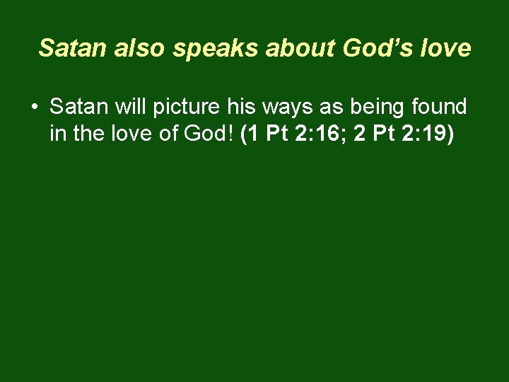 Satan also speaks about God’s love • Satan will picture his ways as being