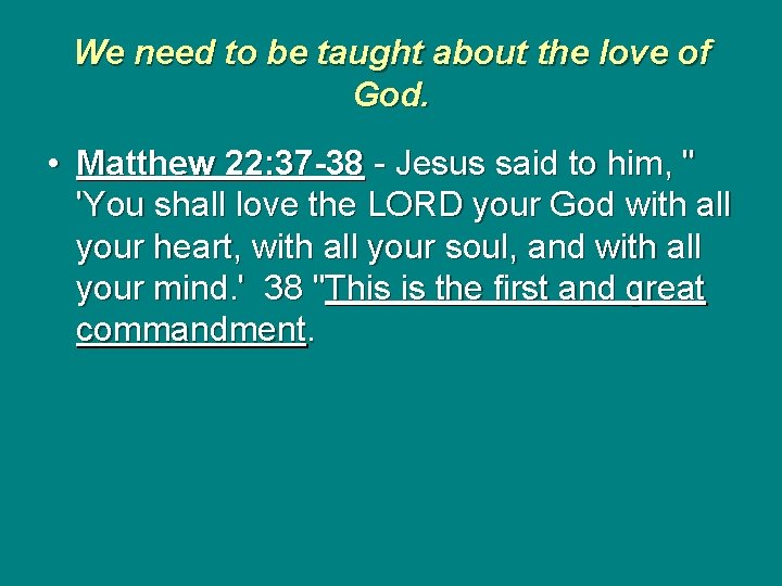 We need to be taught about the love of God. • Matthew 22: 37