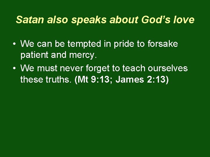 Satan also speaks about God’s love • We can be tempted in pride to