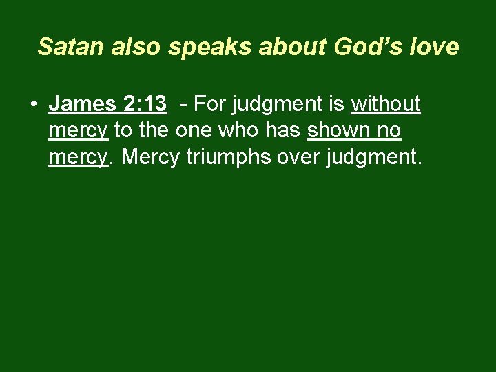 Satan also speaks about God’s love • James 2: 13 - For judgment is